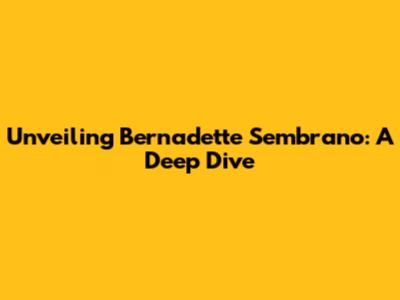 Unveiling Bernadette Sembrano: A Deep Dive