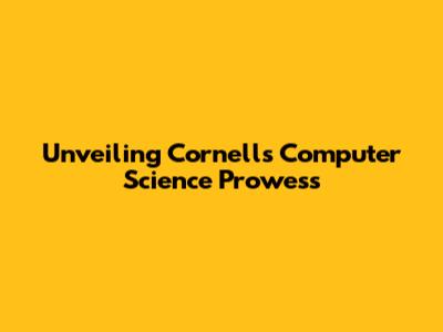 Unveiling Cornell's Computer Science Prowess