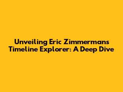 Unveiling Eric Zimmerman's Timeline Explorer: A Deep Dive