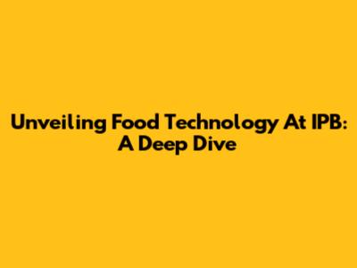 Unveiling Food Technology At IPB: A Deep Dive
