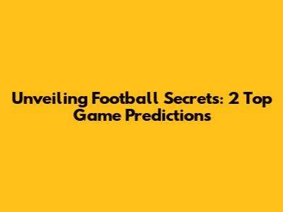 Unveiling Football Secrets: 2 Top Game Predictions