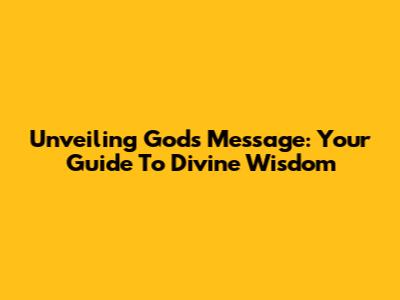 Unveiling God's Message: Your Guide To Divine Wisdom