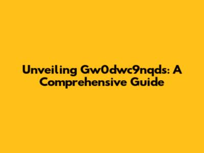 Unveiling Gw0dwc9nqds: A Comprehensive Guide