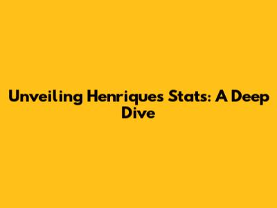 Unveiling Henrique's Stats: A Deep Dive