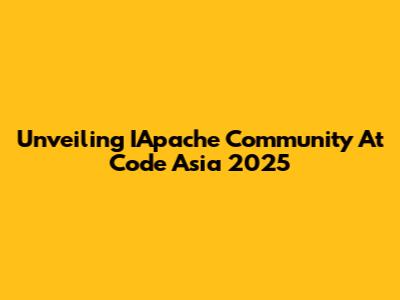 Unveiling IApache Community At Code Asia 2025