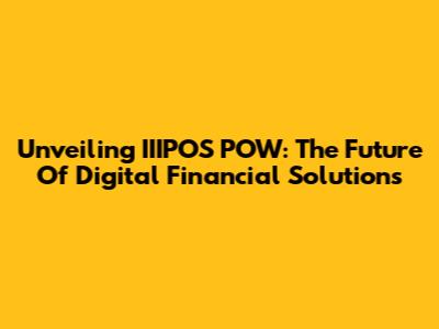 Unveiling IIIPOS POW: The Future Of Digital Financial Solutions