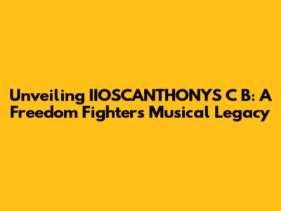 Unveiling IIOSCANTHONYS C B: A Freedom Fighter's Musical Legacy