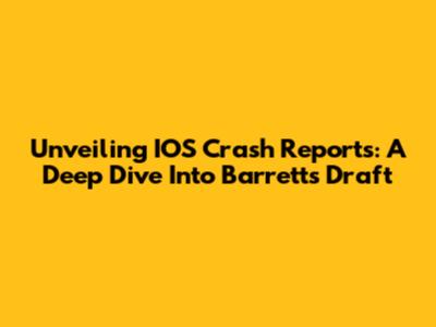 Unveiling IOS Crash Reports: A Deep Dive Into Barrett's Draft