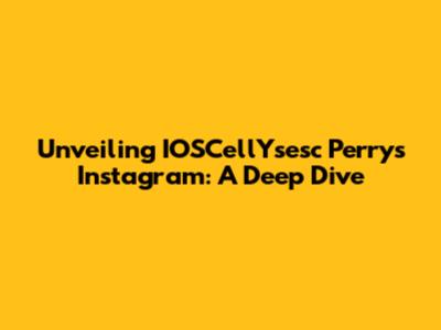 Unveiling IOSCellYsesc Perry's Instagram: A Deep Dive