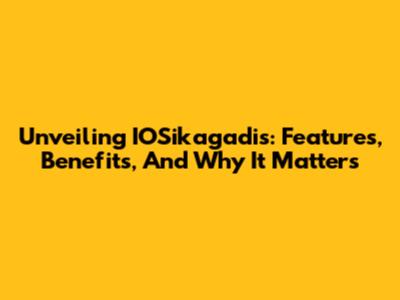 Unveiling IOSikagadis: Features, Benefits, And Why It Matters