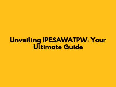 Unveiling IPESAWATPW: Your Ultimate Guide