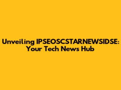 Unveiling IPSEOSCSTARNEWSIDSE: Your Tech News Hub