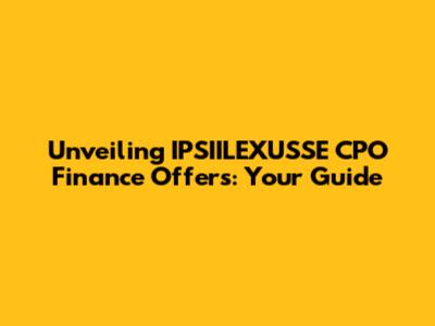 Unveiling IPSIILEXUSSE CPO Finance Offers: Your Guide