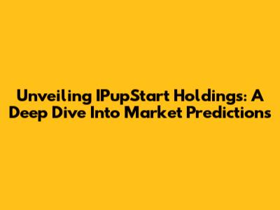 Unveiling IPupStart Holdings: A Deep Dive Into Market Predictions