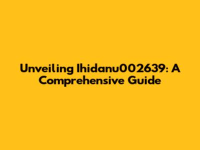 Unveiling Ihidanu002639: A Comprehensive Guide