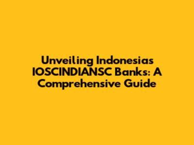Unveiling Indonesia's IOSCINDIANSC Banks: A Comprehensive Guide