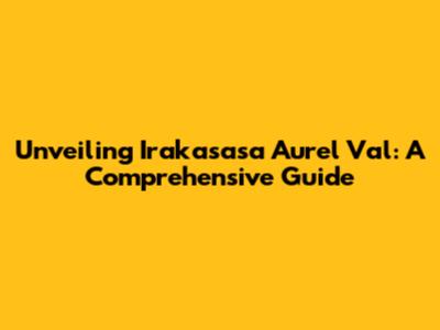 Unveiling Irakasasa Aurel Val: A Comprehensive Guide