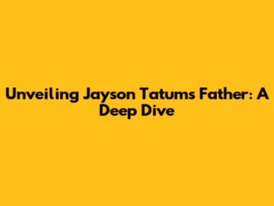 Unveiling Jayson Tatum's Father: A Deep Dive