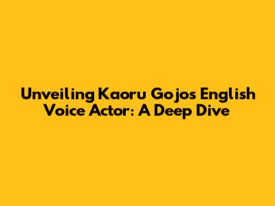 Unveiling Kaoru Gojo's English Voice Actor: A Deep Dive