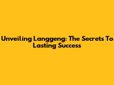Unveiling Langgeng: The Secrets To Lasting Success