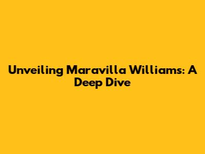 Unveiling Maravilla Williams: A Deep Dive