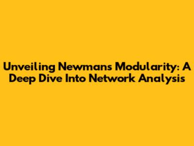 Unveiling Newman's Modularity: A Deep Dive Into Network Analysis