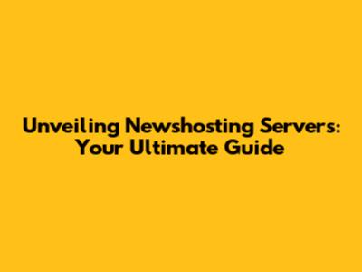 Unveiling Newshosting Servers: Your Ultimate Guide
