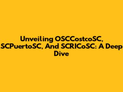 Unveiling OSCCostcoSC, SCPuertoSC, And SCRICoSC: A Deep Dive