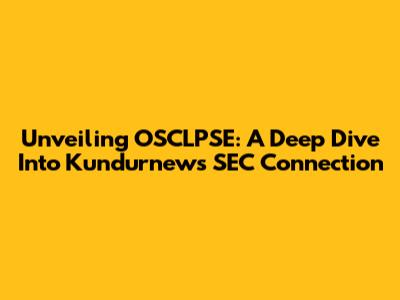 Unveiling OSCLPSE: A Deep Dive Into Kundurnews' SEC Connection