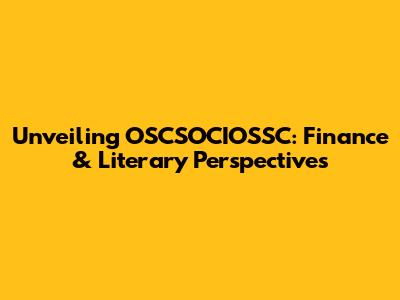 Unveiling OSCSOCIOSSC: Finance & Literary Perspectives