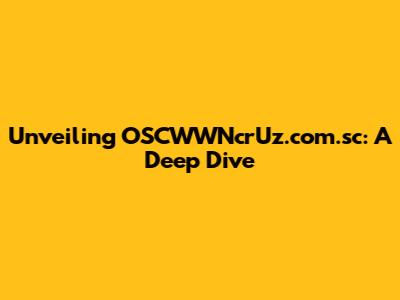 Unveiling OSCWWNcrUz.com.sc: A Deep Dive