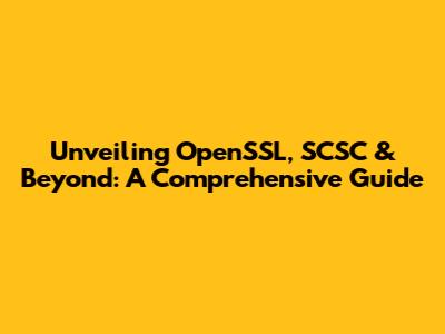 Unveiling OpenSSL, SCSC & Beyond: A Comprehensive Guide