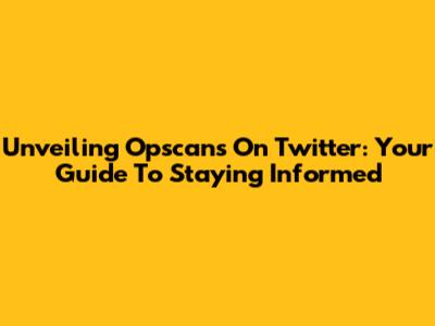 Unveiling Opscans On Twitter: Your Guide To Staying Informed