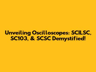 Unveiling Oscilloscopes: SCILSC, SC103, & SCSC Demystified!
