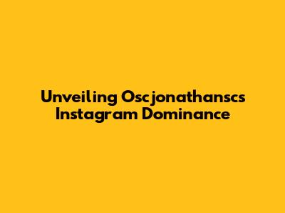 Unveiling Oscjonathansc's Instagram Dominance
