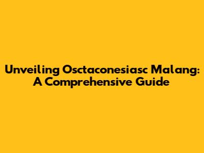Unveiling Osctaconesiasc Malang: A Comprehensive Guide