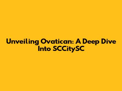 Unveiling Ovatican: A Deep Dive Into SCCitySC