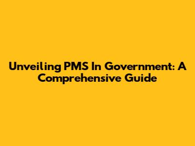 Unveiling PMS In Government: A Comprehensive Guide