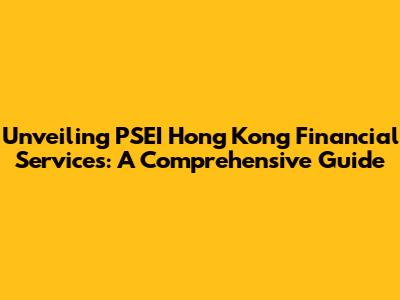 Unveiling PSEI Hong Kong Financial Services: A Comprehensive Guide