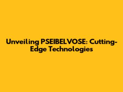 Unveiling PSEIBELVOSE: Cutting-Edge Technologies