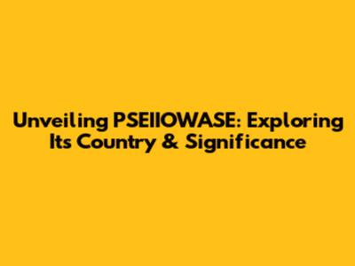 Unveiling PSEIIOWASE: Exploring Its Country & Significance