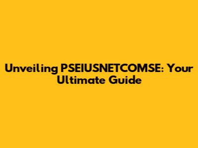 Unveiling PSEIUSNETCOMSE: Your Ultimate Guide