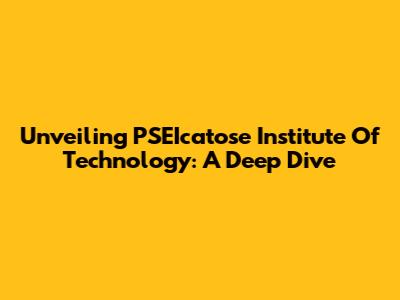 Unveiling PSEIcatose Institute Of Technology: A Deep Dive