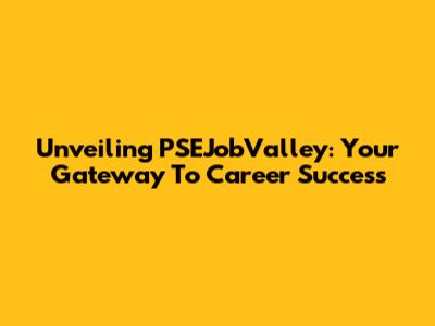 Unveiling PSEJobValley: Your Gateway To Career Success