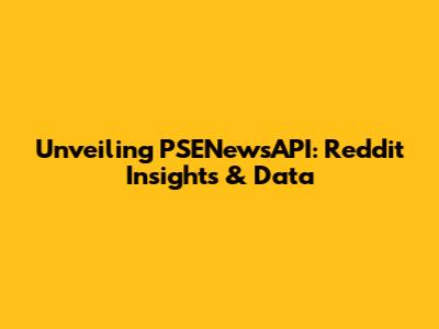 Unveiling PSENewsAPI: Reddit Insights & Data