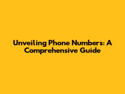 Unveiling Phone Numbers: A Comprehensive Guide