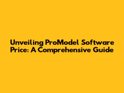 Unveiling ProModel Software Price: A Comprehensive Guide