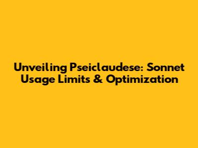 Unveiling Pseiclaudese: Sonnet Usage Limits & Optimization