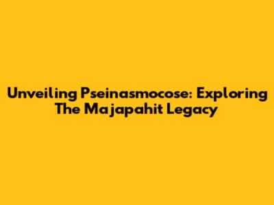 Unveiling Pseinasmocose: Exploring The Majapahit Legacy