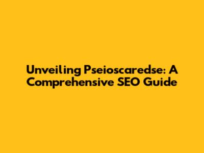 Unveiling Pseioscaredse: A Comprehensive SEO Guide